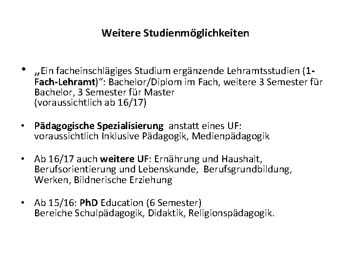 Weitere Studienmöglichkeiten • „Ein facheinschlägiges Studium ergänzende Lehramtsstudien (1 - Fach-Lehramt)“: Bachelor/Diplom im Fach,