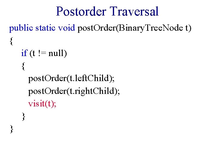 Postorder Traversal public static void post. Order(Binary. Tree. Node t) { if (t != Postorder Traversal public static void post. Order(Binary. Tree. Node t) { if (t !=