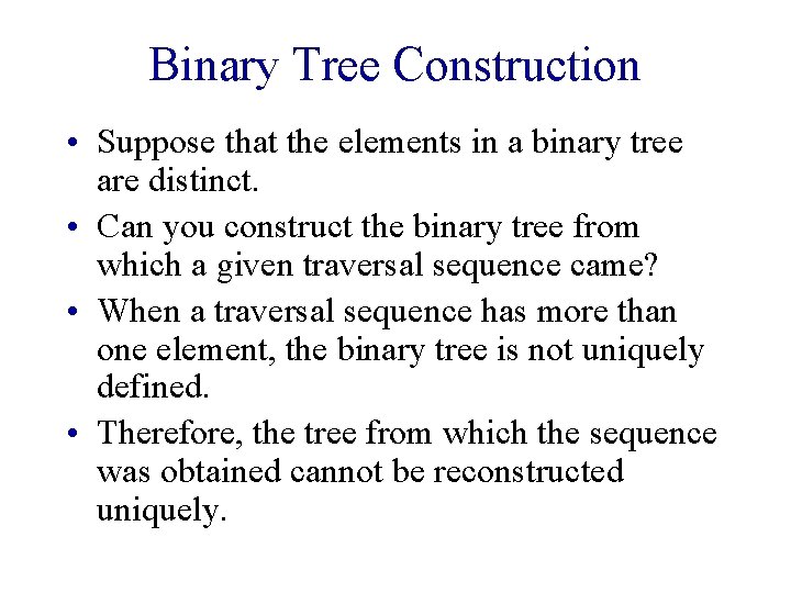 Binary Tree Construction • Suppose that the elements in a binary tree are distinct. Binary Tree Construction • Suppose that the elements in a binary tree are distinct.