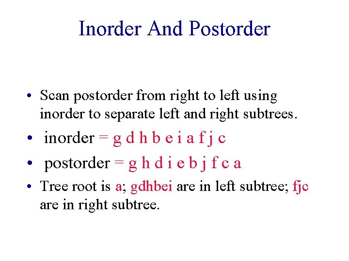 Inorder And Postorder • Scan postorder from right to left using inorder to separate Inorder And Postorder • Scan postorder from right to left using inorder to separate