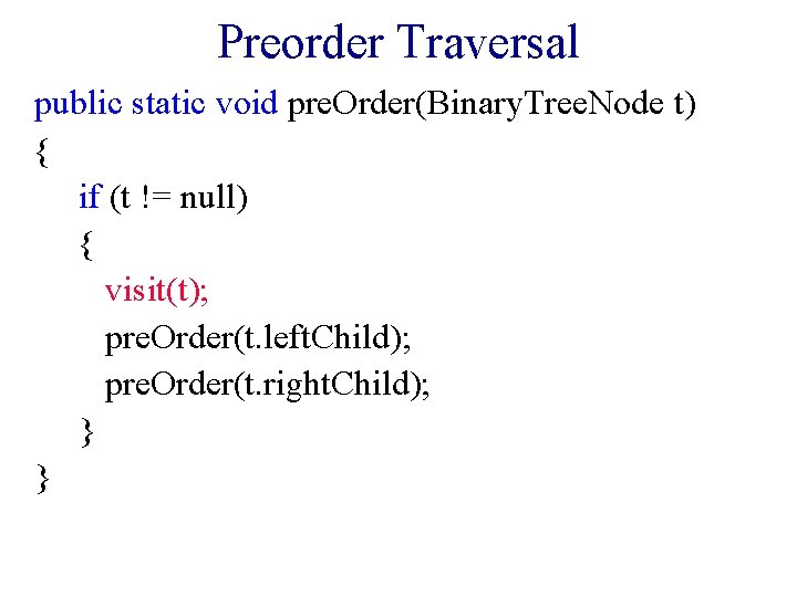 Preorder Traversal public static void pre. Order(Binary. Tree. Node t) { if (t != Preorder Traversal public static void pre. Order(Binary. Tree. Node t) { if (t !=