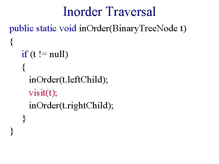 Inorder Traversal public static void in. Order(Binary. Tree. Node t) { if (t != Inorder Traversal public static void in. Order(Binary. Tree. Node t) { if (t !=