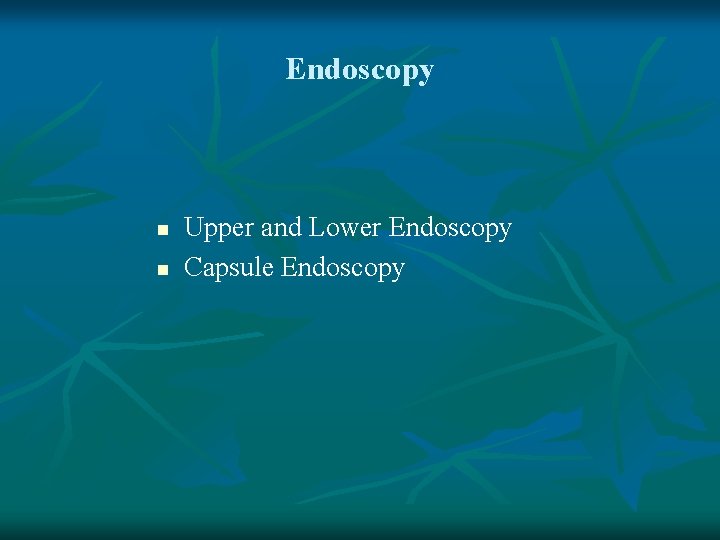 Endoscopy n n Upper and Lower Endoscopy Capsule Endoscopy 