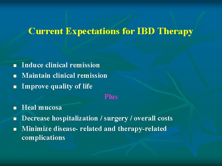 Current Expectations for IBD Therapy n n n Induce clinical remission Maintain clinical remission