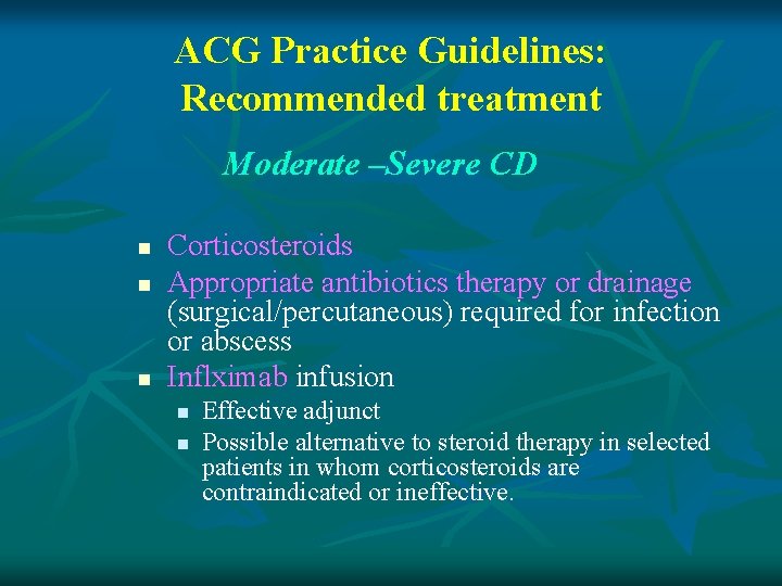 ACG Practice Guidelines: Recommended treatment Moderate –Severe CD n n n Corticosteroids Appropriate antibiotics