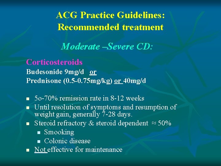 ACG Practice Guidelines: Recommended treatment Moderate –Severe CD: Corticosteroids Budesonide 9 mg/d or Prednisone