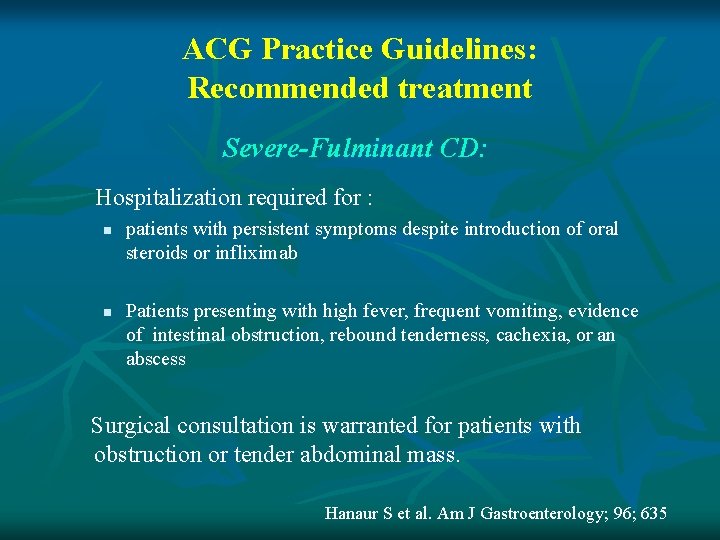 ACG Practice Guidelines: Recommended treatment Severe-Fulminant CD: Hospitalization required for : n n patients