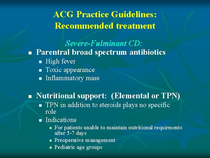 ACG Practice Guidelines: Recommended treatment n Severe-Fulminant CD: Parentral broad spectrum antibiotics n n