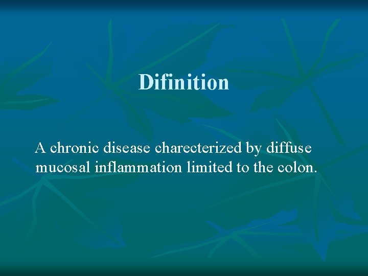 Difinition A chronic disease charecterized by diffuse mucosal inflammation limited to the colon. 