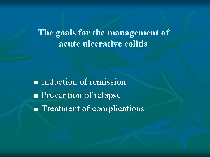 The goals for the management of acute ulcerative colitis n n n Induction of