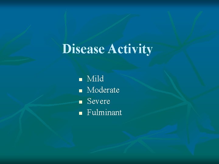 Disease Activity n n Mild Moderate Severe Fulminant 