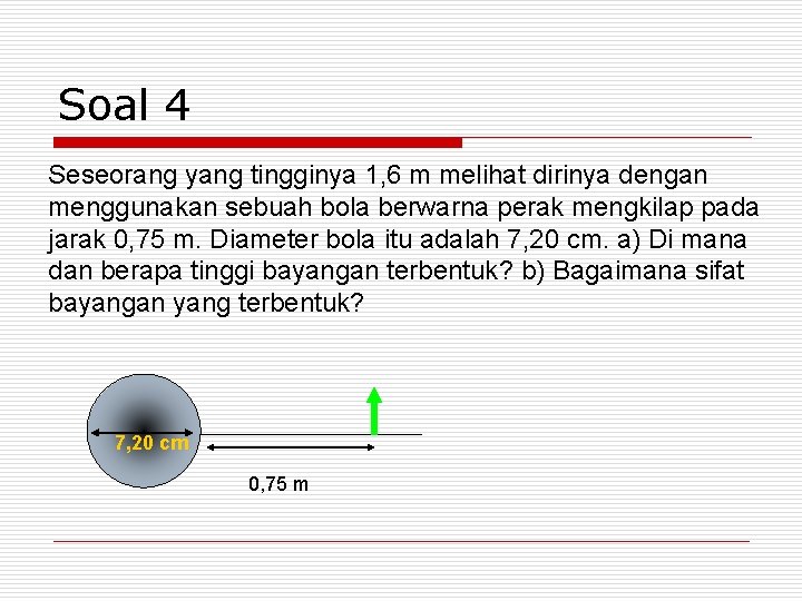 Soal 4 Seseorang yang tingginya 1, 6 m melihat dirinya dengan menggunakan sebuah bola