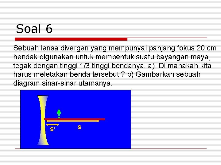 Soal 6 Sebuah lensa divergen yang mempunyai panjang fokus 20 cm hendak digunakan untuk