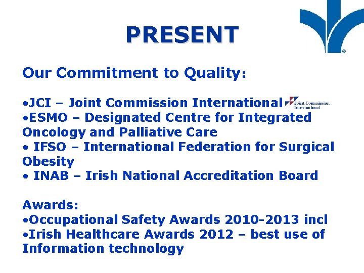 PRESENT Our Commitment to Quality: • JCI – Joint Commission International • ESMO –