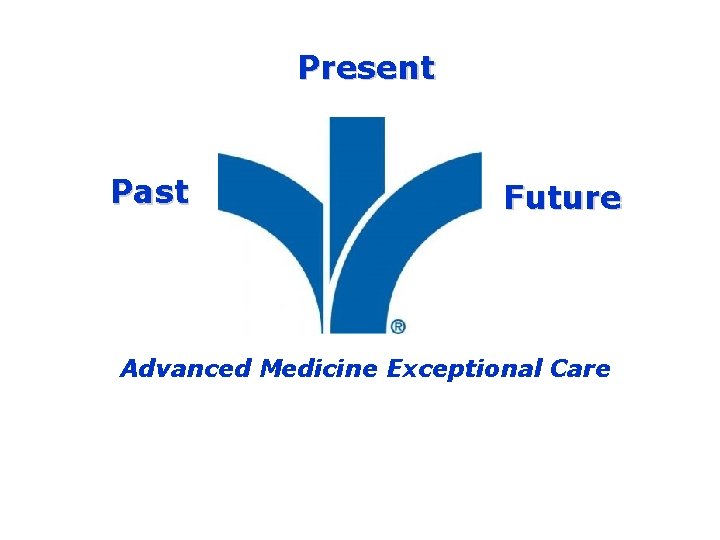 Present Past Future Advanced Medicine Exceptional Care 