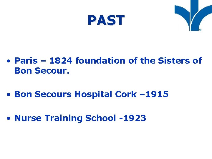 PAST • Paris – 1824 foundation of the Sisters of Bon Secour. • Bon