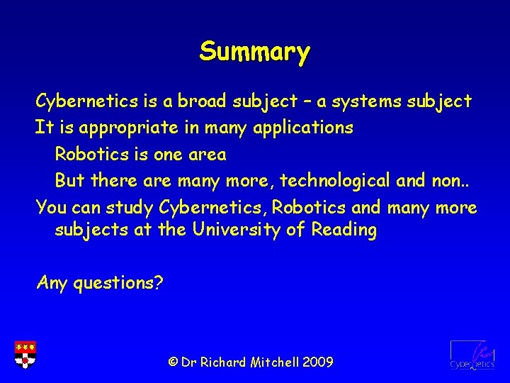 Summary Cybernetics is a broad subject – a systems subject It is appropriate in