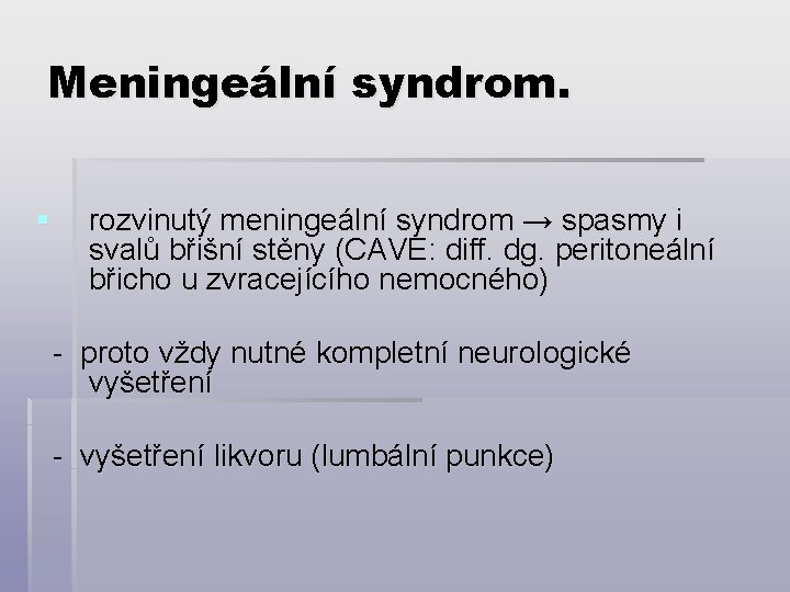 Meningeální syndrom. § rozvinutý meningeální syndrom → spasmy i svalů břišní stěny (CAVE: diff.