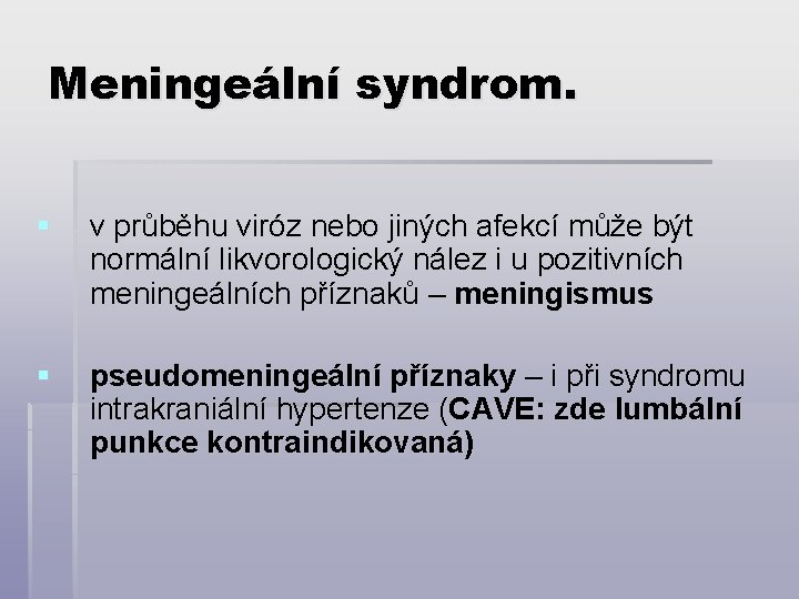 Meningeální syndrom. § v průběhu viróz nebo jiných afekcí může být normální likvorologický nález