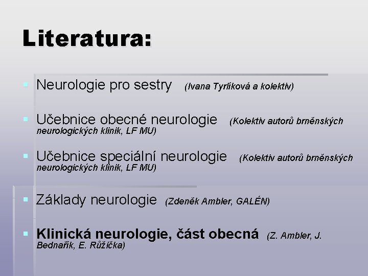 Literatura: § Neurologie pro sestry (Ivana Tyrlíková a kolektiv) § Učebnice obecné neurologie neurologických