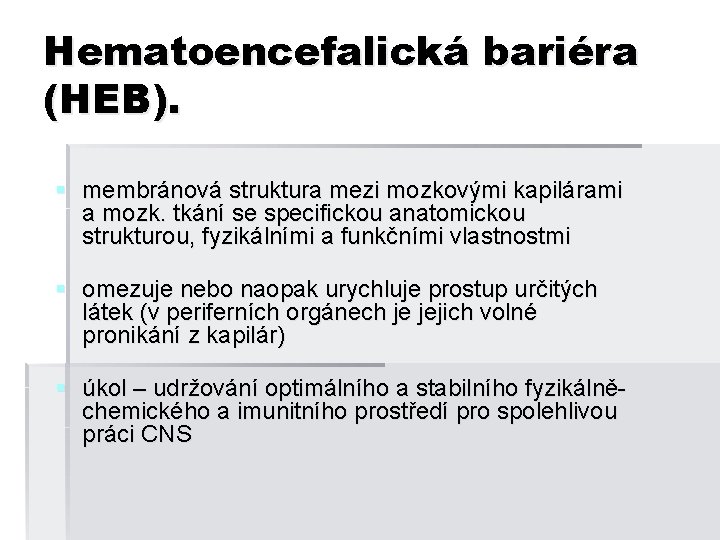 Hematoencefalická bariéra (HEB). § membránová struktura mezi mozkovými kapilárami a mozk. tkání se specifickou