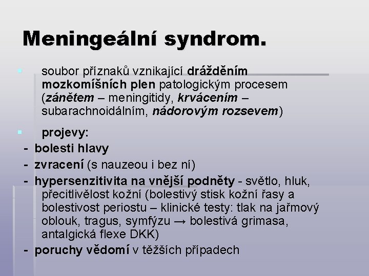 Meningeální syndrom. § soubor příznaků vznikající drážděním mozkomíšních plen patologickým procesem (zánětem – meningitidy,