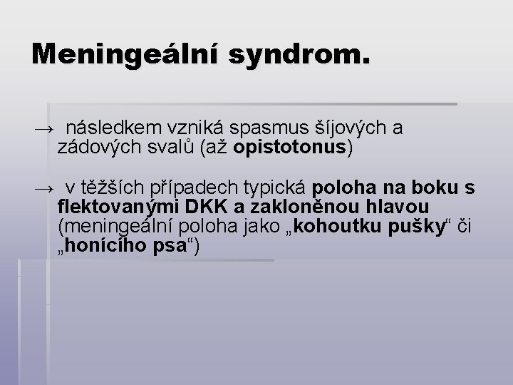 Meningeální syndrom. → následkem vzniká spasmus šíjových a zádových svalů (až opistotonus) → v