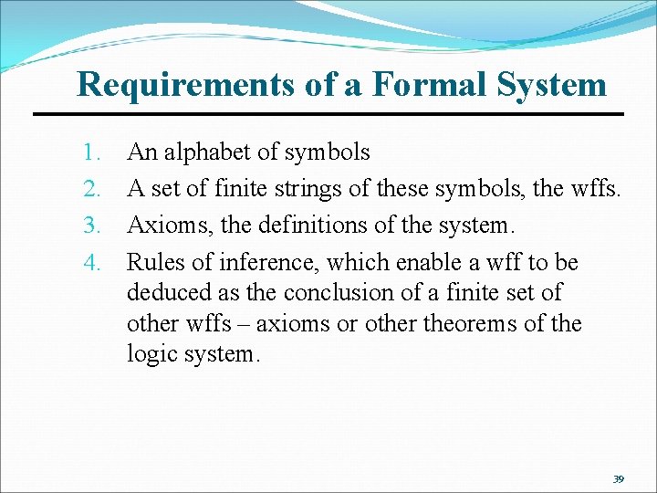 Requirements of a Formal System 1. 2. 3. 4. An alphabet of symbols A