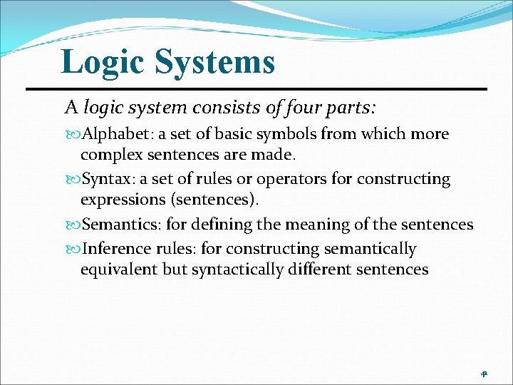 Logic Systems A logic system consists of four parts: Alphabet: a set of basic