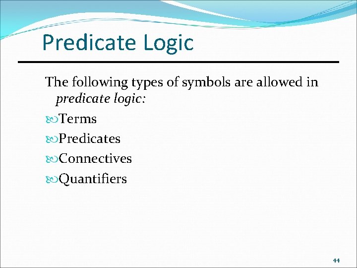Predicate Logic The following types of symbols are allowed in predicate logic: Terms Predicates