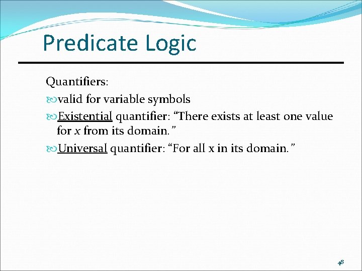 Predicate Logic Quantifiers: valid for variable symbols Existential quantifier: “There exists at least one