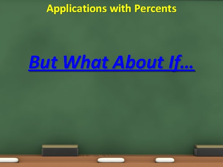 Applications with Percents But What About If… 