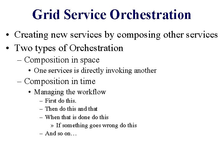 Grid Service Orchestration • Creating new services by composing other services • Two types