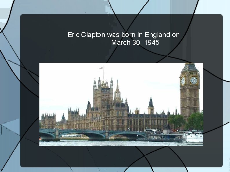 Eric Clapton was born in England on March 30, 1945 