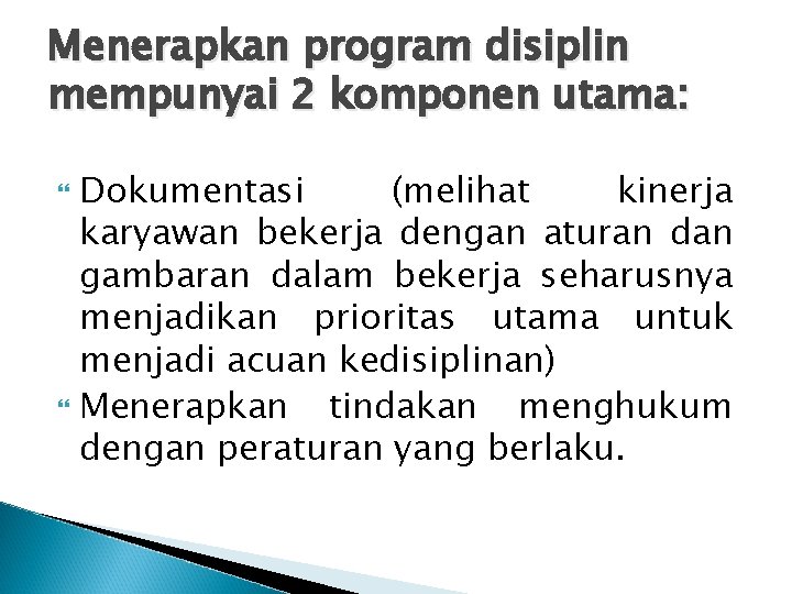 Menerapkan program disiplin mempunyai 2 komponen utama: Dokumentasi (melihat kinerja karyawan bekerja dengan aturan