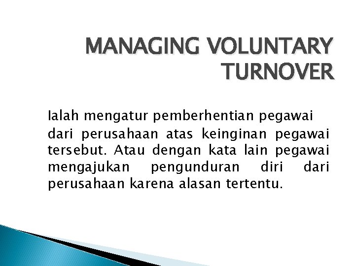 MANAGING VOLUNTARY TURNOVER Ialah mengatur pemberhentian pegawai dari perusahaan atas keinginan pegawai tersebut. Atau