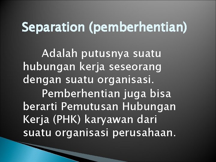 Separation (pemberhentian) Adalah putusnya suatu hubungan kerja seseorang dengan suatu organisasi. Pemberhentian juga bisa