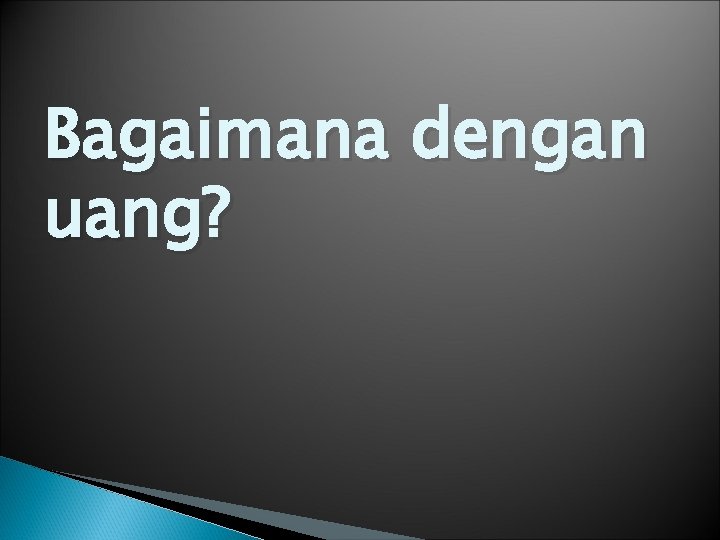 Bagaimana dengan uang? 