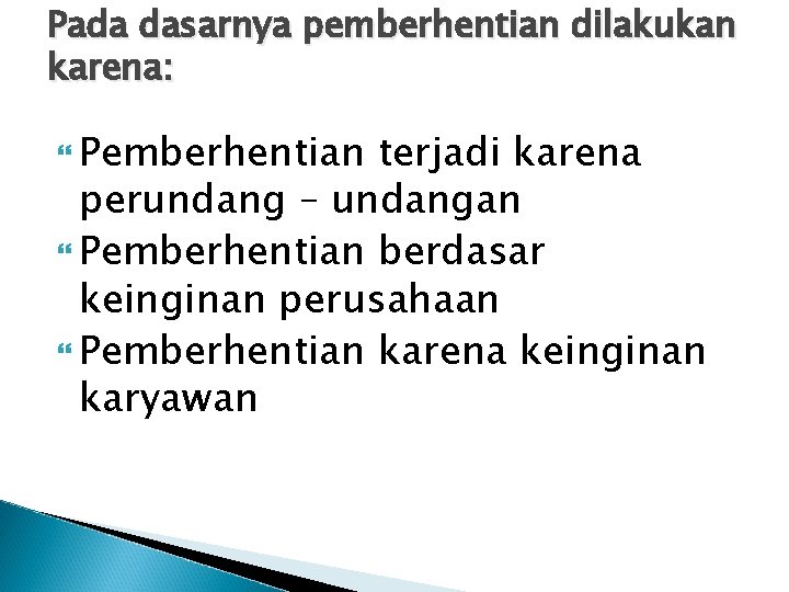 Pada dasarnya pemberhentian dilakukan karena: Pemberhentian terjadi karena perundang – undangan Pemberhentian berdasar keinginan