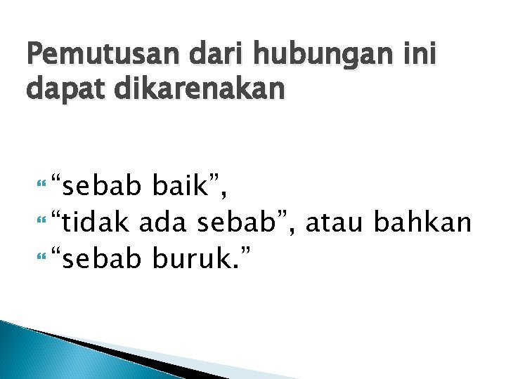 Pemutusan dari hubungan ini dapat dikarenakan “sebab baik”, “tidak ada sebab”, atau bahkan “sebab