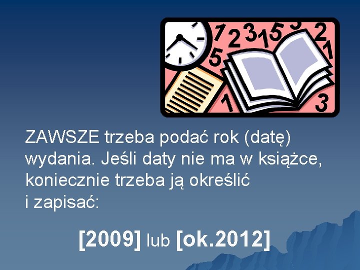 ZAWSZE trzeba podać rok (datę) wydania. Jeśli daty nie ma w książce, koniecznie trzeba