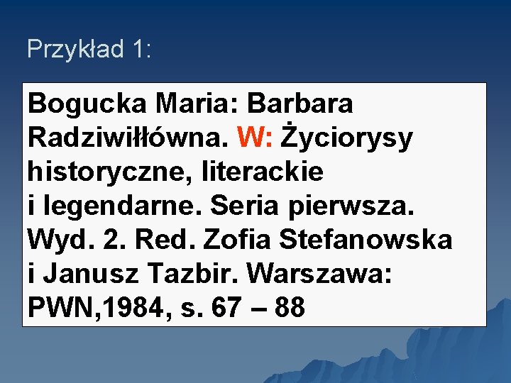 Przykład 1: Bogucka Maria: Barbara Radziwiłłówna. W: Życiorysy historyczne, literackie i legendarne. Seria pierwsza.