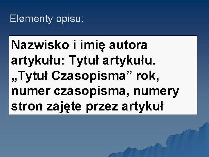 Elementy opisu: Nazwisko i imię autora artykułu: Tytuł artykułu. „Tytuł Czasopisma” rok, numer czasopisma,