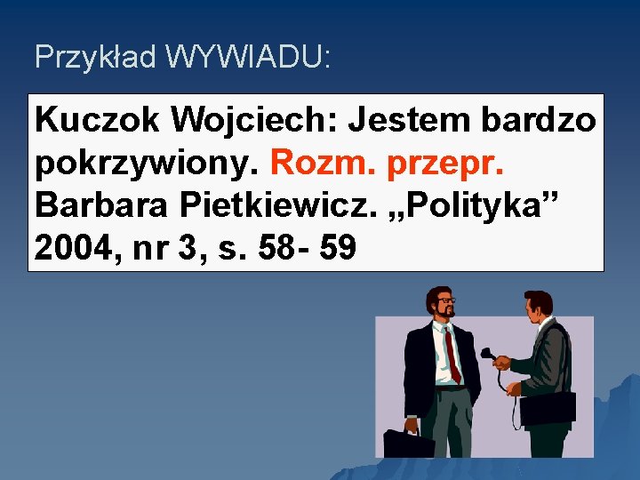 Przykład WYWIADU: Kuczok Wojciech: Jestem bardzo pokrzywiony. Rozm. przepr. Barbara Pietkiewicz. „Polityka” 2004, nr