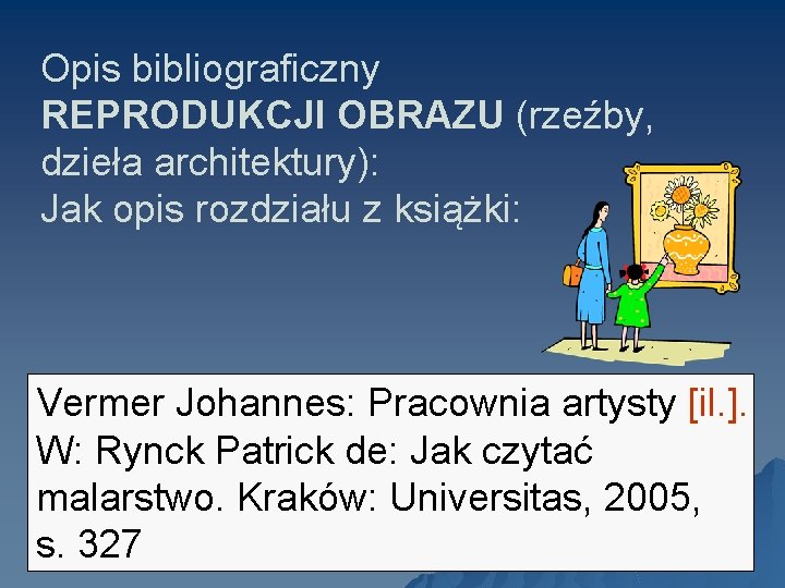 Opis bibliograficzny REPRODUKCJI OBRAZU (rzeźby, dzieła architektury): Jak opis rozdziału z książki: Vermer Johannes: