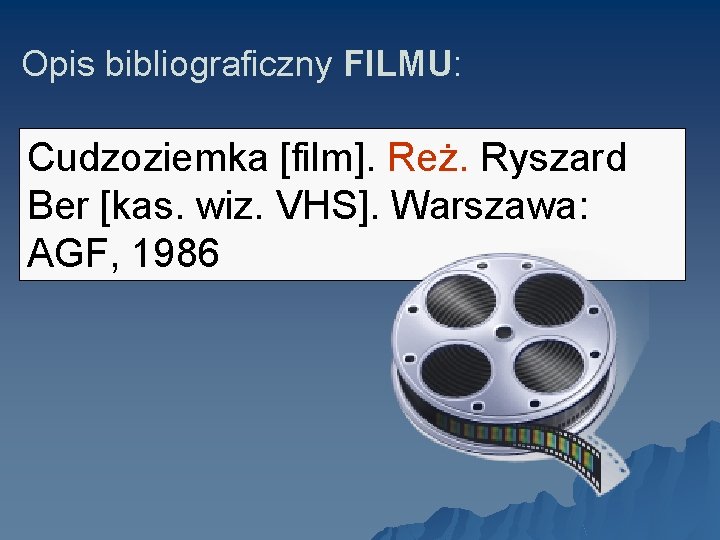 Opis bibliograficzny FILMU: Cudzoziemka [film]. Reż. Ryszard Ber [kas. wiz. VHS]. Warszawa: AGF, 1986