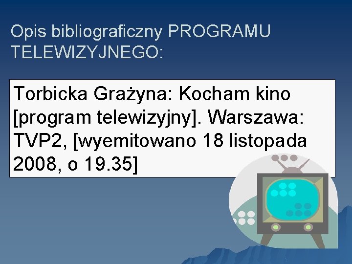 Opis bibliograficzny PROGRAMU TELEWIZYJNEGO: Torbicka Grażyna: Kocham kino [program telewizyjny]. Warszawa: TVP 2, [wyemitowano