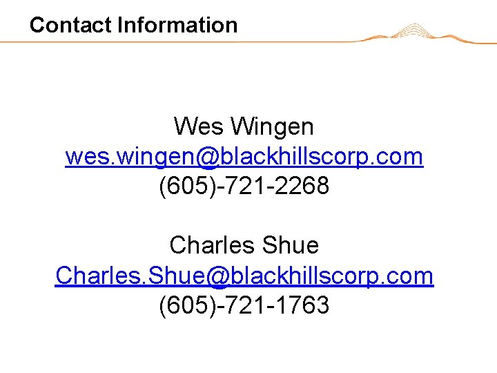 Contact Information Wes Wingen wes. wingen@blackhillscorp. com (605)-721 -2268 Charles Shue Charles. Shue@blackhillscorp. com