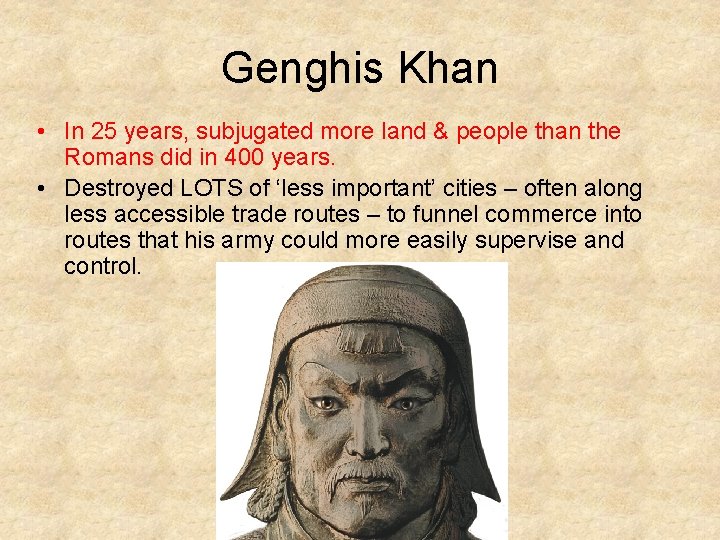 Genghis Khan • In 25 years, subjugated more land & people than the Romans