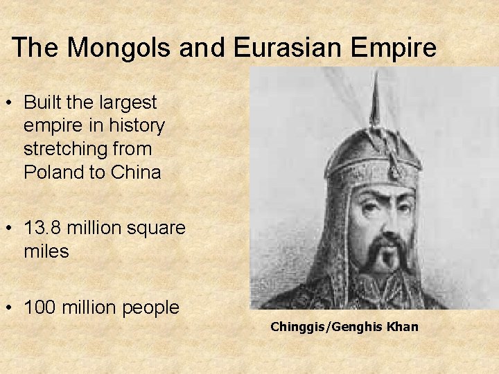 The Mongols and Eurasian Empire • Built the largest empire in history stretching from